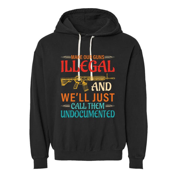 Make Our Guns Illegal And WeLl Just Call Them Undocumented Garment-Dyed Fleece Hoodie