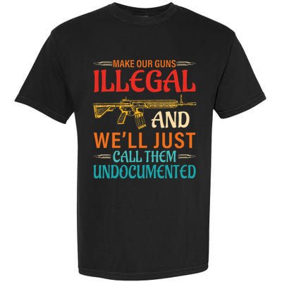 Make Our Guns Illegal And WeLl Just Call Them Undocumented Garment-Dyed Heavyweight T-Shirt