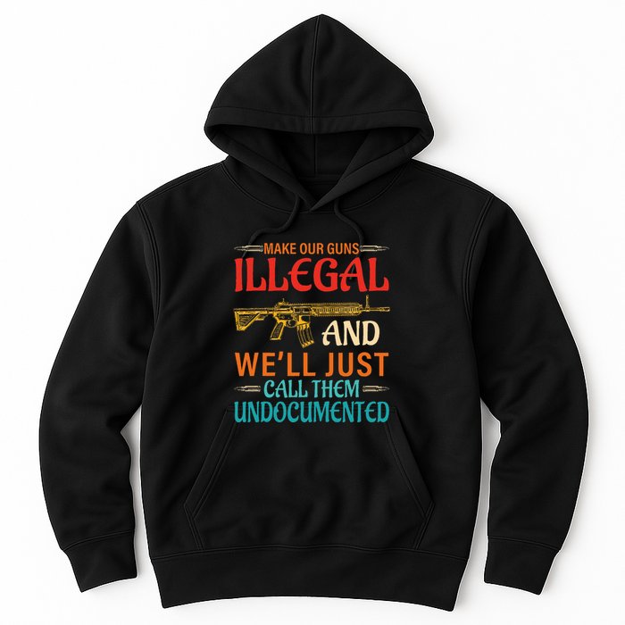 Make Our Guns Illegal And WeLl Just Call Them Undocumented Hoodie