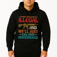 Make Our Guns Illegal And WeLl Just Call Them Undocumented Hoodie