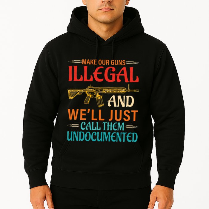 Make Our Guns Illegal And WeLl Just Call Them Undocumented Hoodie