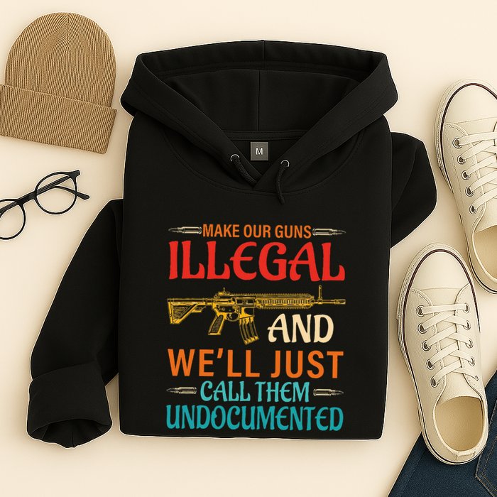 Make Our Guns Illegal And WeLl Just Call Them Undocumented Hoodie