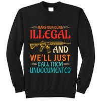 Make Our Guns Illegal And WeLl Just Call Them Undocumented Sweatshirt