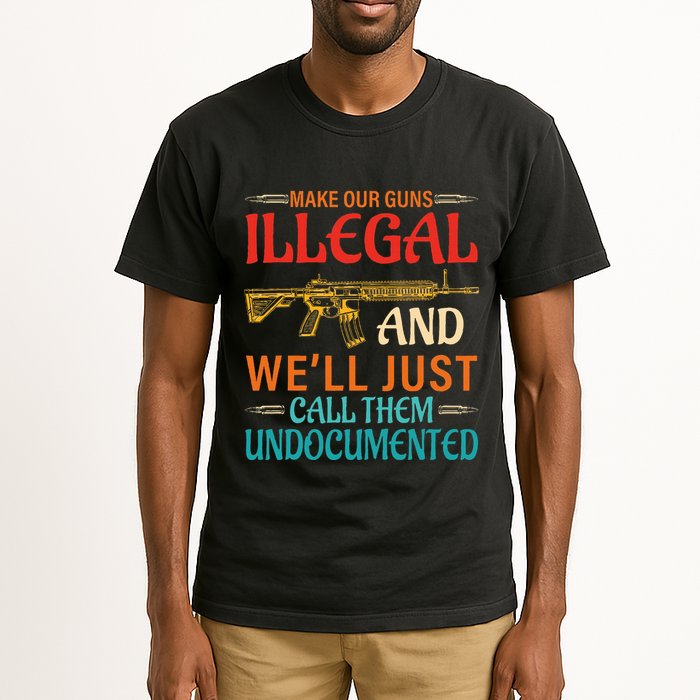Make Our Guns Illegal And WeLl Just Call Them Undocumented Tall T-Shirt
