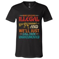Make Our Guns Illegal And WeLl Just Call Them Undocumented V-Neck T-Shirt