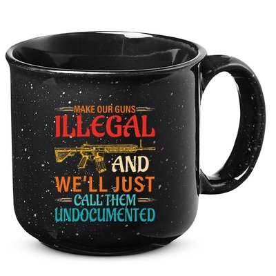 Make Our Guns Illegal And WeLl Just Call Them Undocumented 15oz Campfire Ceramic Mug