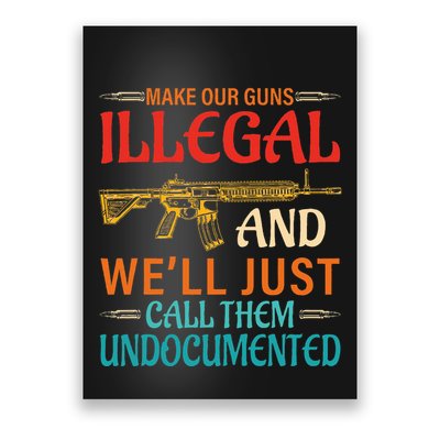 Make Our Guns Illegal And WeLl Just Call Them Undocumented Poster