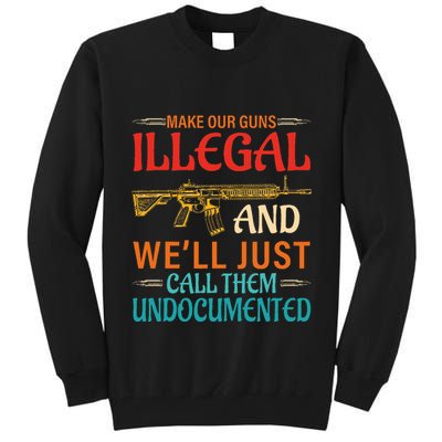 Make Our Guns Illegal And WeLl Just Call Them Undocumented Tall Sweatshirt