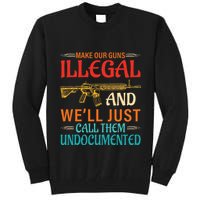 Make Our Guns Illegal And WeLl Just Call Them Undocumented Tall Sweatshirt
