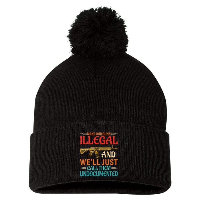 Make Our Guns Illegal And WeLl Just Call Them Undocumented Pom Pom 12in Knit Beanie