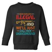 Make Our Guns Illegal And WeLl Just Call Them Undocumented Toddler Sweatshirt