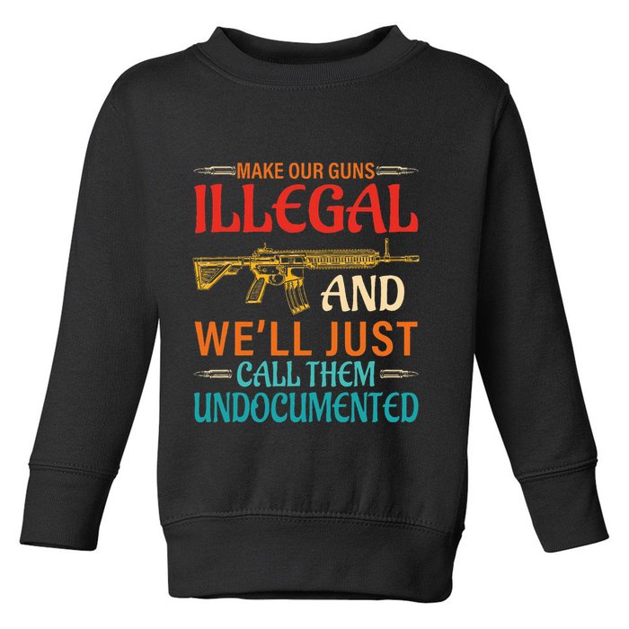 Make Our Guns Illegal And WeLl Just Call Them Undocumented Toddler Sweatshirt