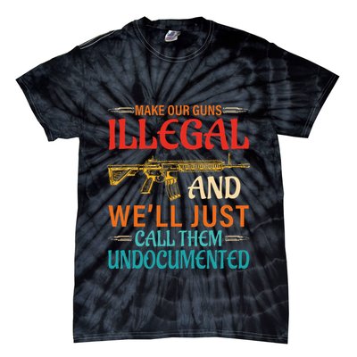 Make Our Guns Illegal And WeLl Just Call Them Undocumented Tie-Dye T-Shirt