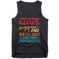 Make Our Guns Illegal And WeLl Just Call Them Undocumented Tank Top