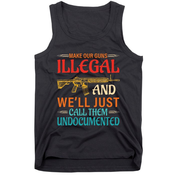 Make Our Guns Illegal And WeLl Just Call Them Undocumented Tank Top
