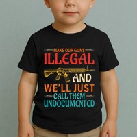 Make Our Guns Illegal And WeLl Just Call Them Undocumented Toddler T-Shirt