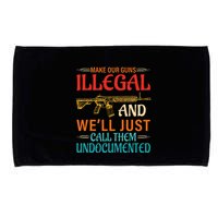 Make Our Guns Illegal And WeLl Just Call Them Undocumented Microfiber Hand Towel