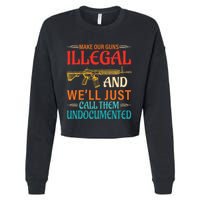 Make Our Guns Illegal And WeLl Just Call Them Undocumented Cropped Pullover Crew
