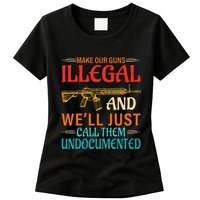 Make Our Guns Illegal And WeLl Just Call Them Undocumented Womens T-Shirt