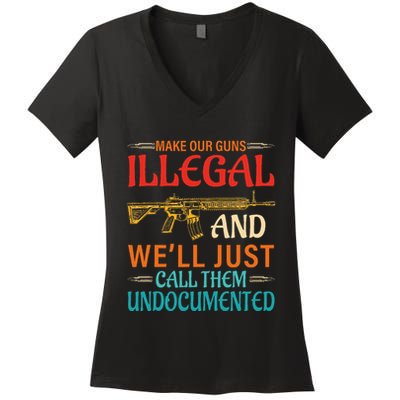 Make Our Guns Illegal And WeLl Just Call Them Undocumented Women's V-Neck T-Shirt