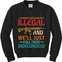 Make Our Guns Illegal And WeLl Just Call Them Undocumented Kids Sweatshirt