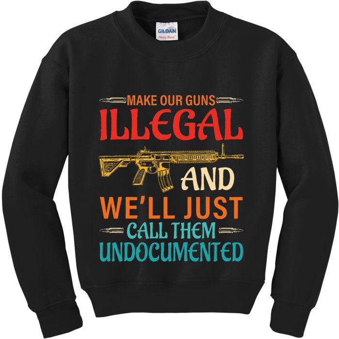 Make Our Guns Illegal And WeLl Just Call Them Undocumented Kids Sweatshirt