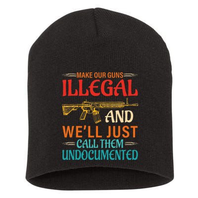 Make Our Guns Illegal And WeLl Just Call Them Undocumented Short Acrylic Beanie