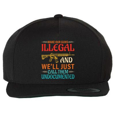 Make Our Guns Illegal And WeLl Just Call Them Undocumented Wool Snapback Cap