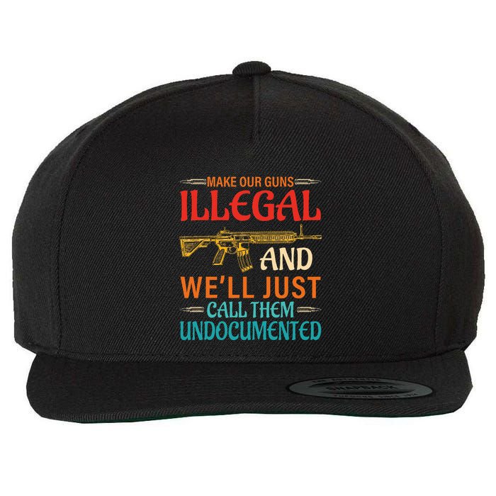 Make Our Guns Illegal And WeLl Just Call Them Undocumented Wool Snapback Cap
