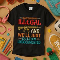 Make Our Guns Illegal And WeLl Just Call Them Undocumented Kids T-Shirt