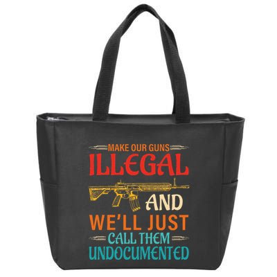 Make Our Guns Illegal And WeLl Just Call Them Undocumented Zip Tote Bag