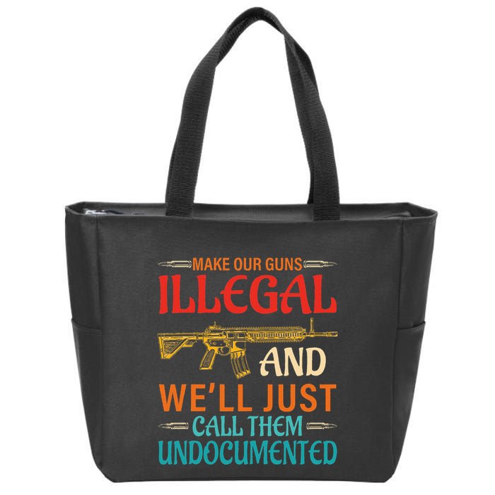 Make Our Guns Illegal And WeLl Just Call Them Undocumented Zip Tote Bag