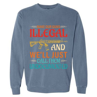 Make Our Guns Illegal And WeLl Just Call Them Undocumented Garment-Dyed Sweatshirt