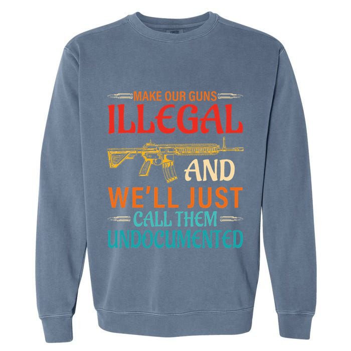 Make Our Guns Illegal And WeLl Just Call Them Undocumented Garment-Dyed Sweatshirt