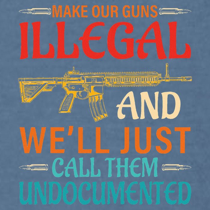 Make Our Guns Illegal And WeLl Just Call Them Undocumented Garment-Dyed Sweatshirt