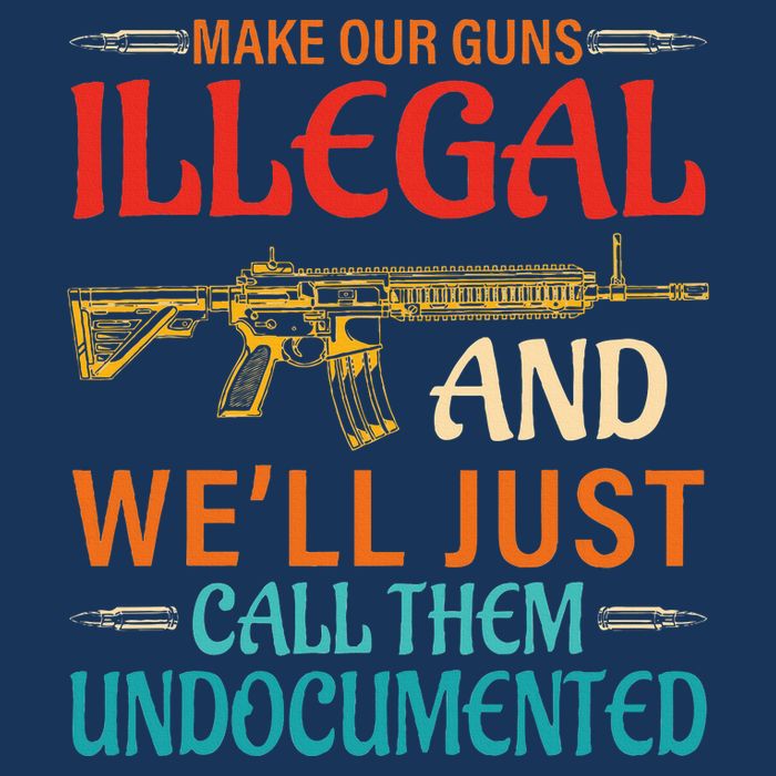 Make Our Guns Illegal And WeLl Just Call Them Undocumented Infant Baby Jersey Bodysuit