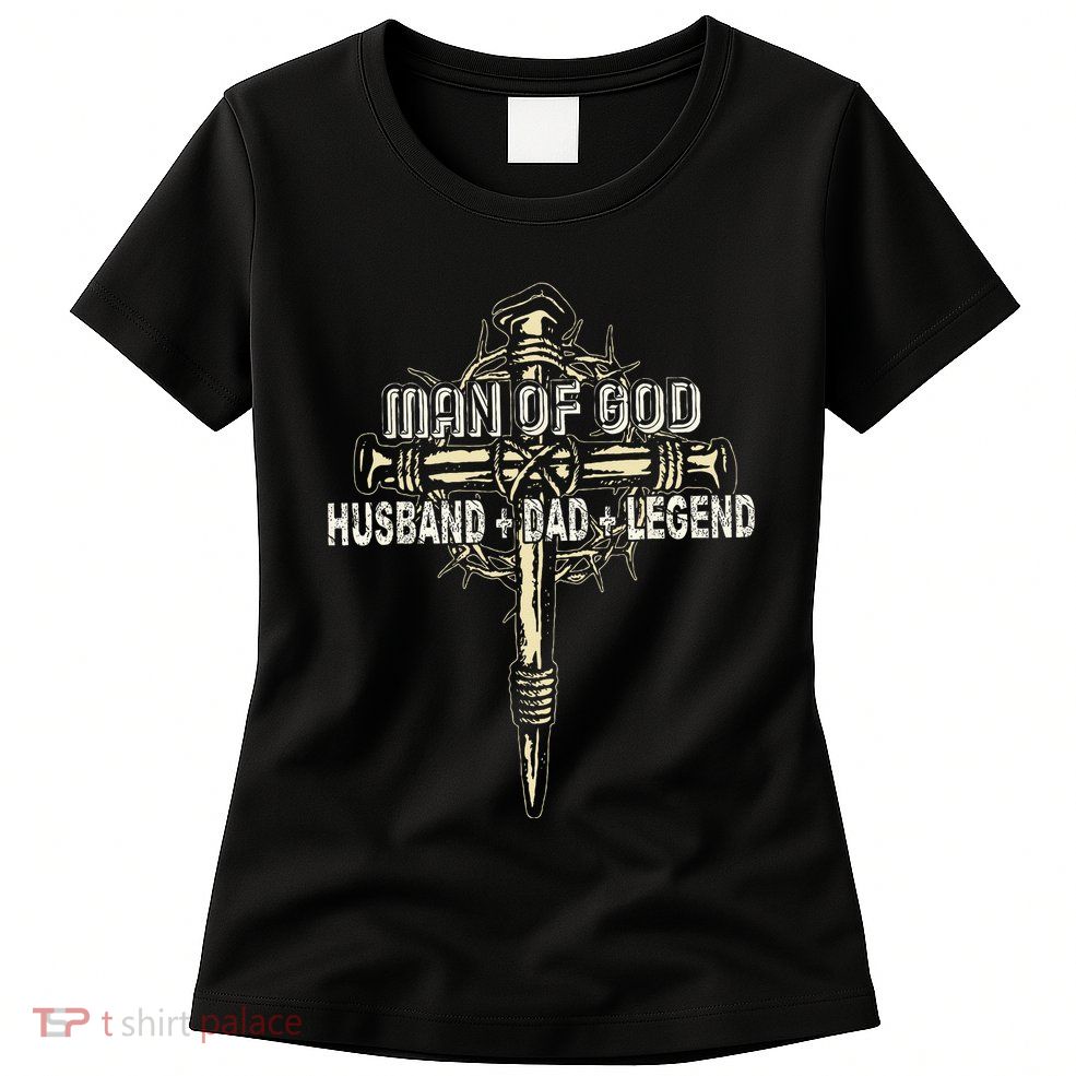Man Of God Husband Dad Happy Fathers Day Proud Christian Womens T-Shirt