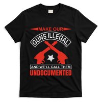Make Our Guns Illegal And WeLl Call Them Undocumented T-Shirt