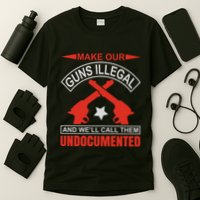 Make Our Guns Illegal And WeLl Call Them Undocumented T-Shirt