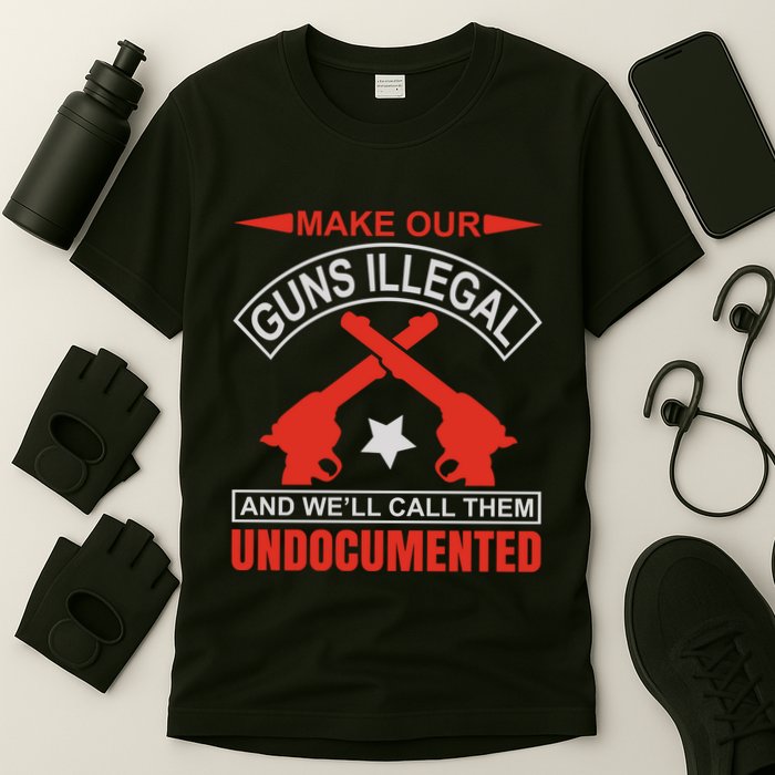 Make Our Guns Illegal And WeLl Call Them Undocumented T-Shirt