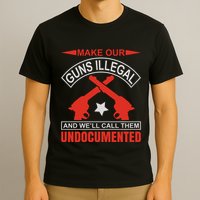Make Our Guns Illegal And WeLl Call Them Undocumented T-Shirt