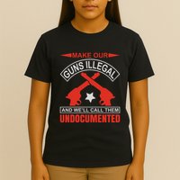 Make Our Guns Illegal And WeLl Call Them Undocumented T-Shirt