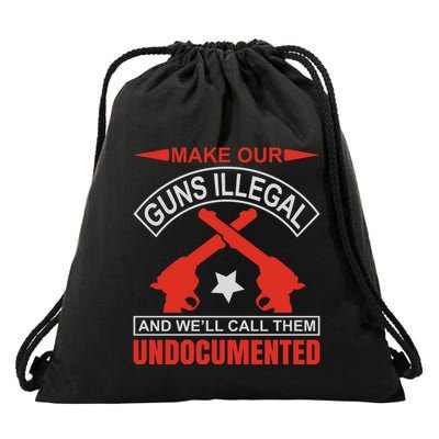 Make Our Guns Illegal And WeLl Call Them Undocumented Drawstring Bag