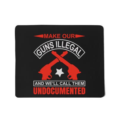 Make Our Guns Illegal And WeLl Call Them Undocumented Mousepad