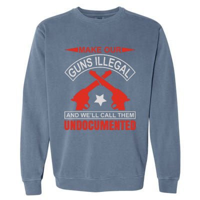 Make Our Guns Illegal And WeLl Call Them Undocumented Garment-Dyed Sweatshirt