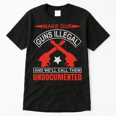 Make Our Guns Illegal And We'll Call Them Undocumented Tall T-Shirt