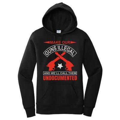 Make Our Guns Illegal And We'll Call Them Undocumented Women's Pullover Hoodie