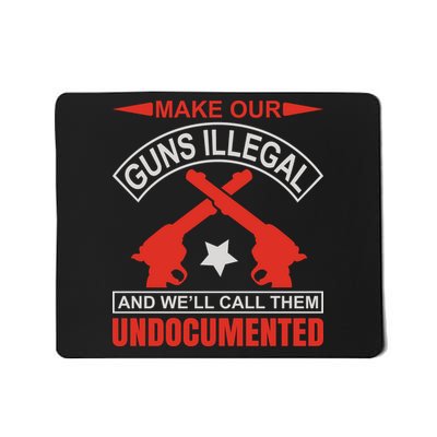 Make Our Guns Illegal And We'll Call Them Undocumented Mousepad