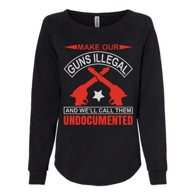 Make Our Guns Illegal And We'll Call Them Undocumented Womens California Wash Sweatshirt