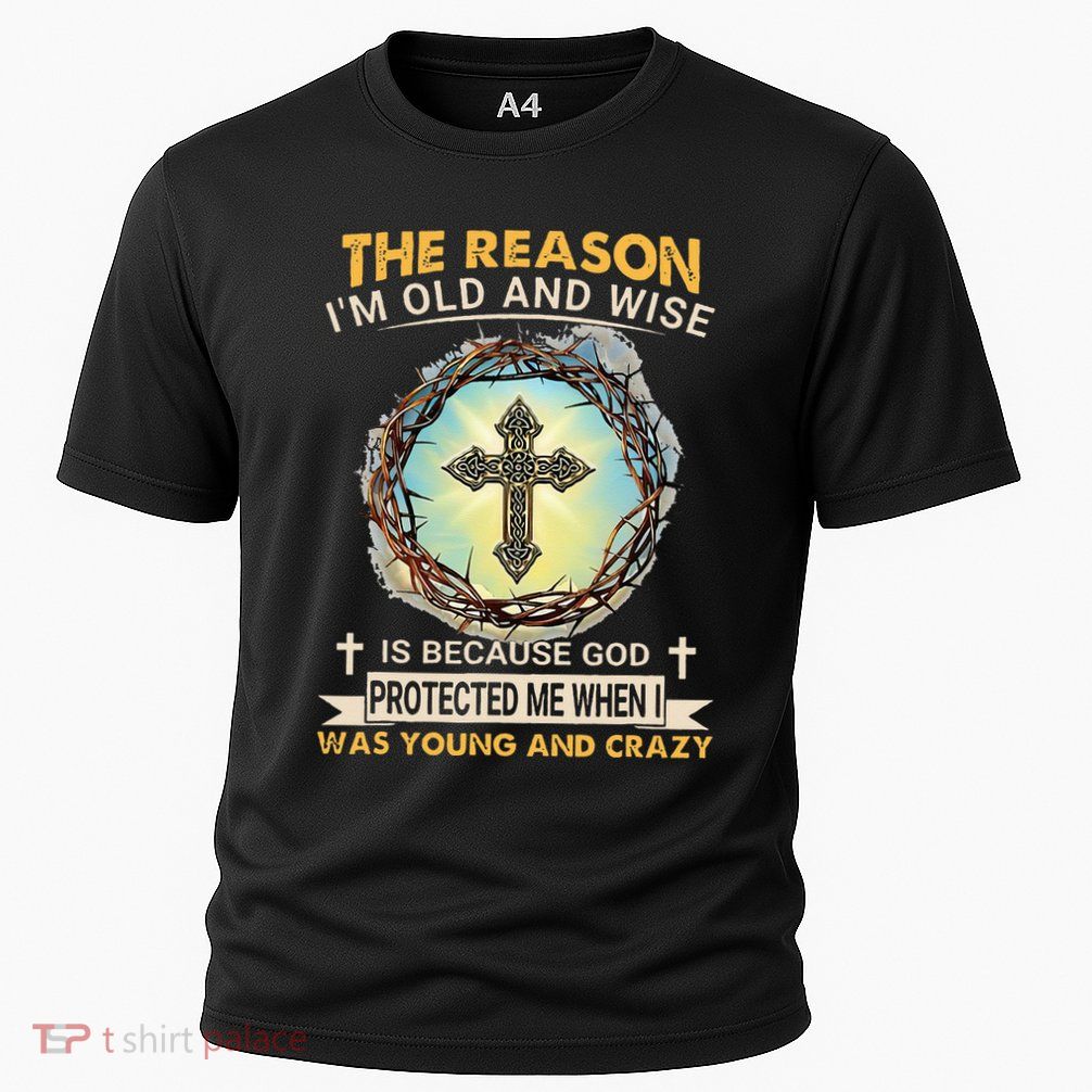 Man Of God The Reason I Am Old And Wise Is Because God Prote Performance Shirt